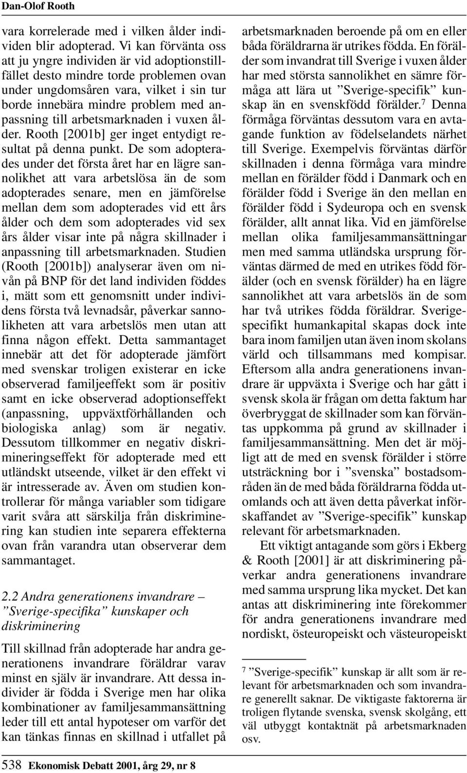 arbetsmarknaden i vuxen ålder. Rooth [2001b] ger inget entydigt resultat på denna punkt.