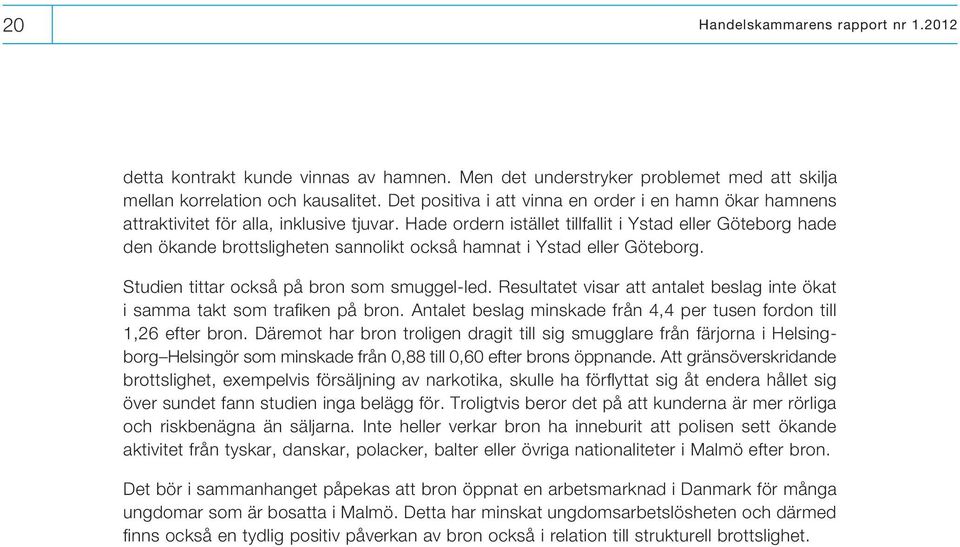 Hade ordern istället tillfallit i Ystad eller Göteborg hade den ökande brottsligheten sannolikt också hamnat i Ystad eller Göteborg. Studien tittar också på bron som smuggel-led.