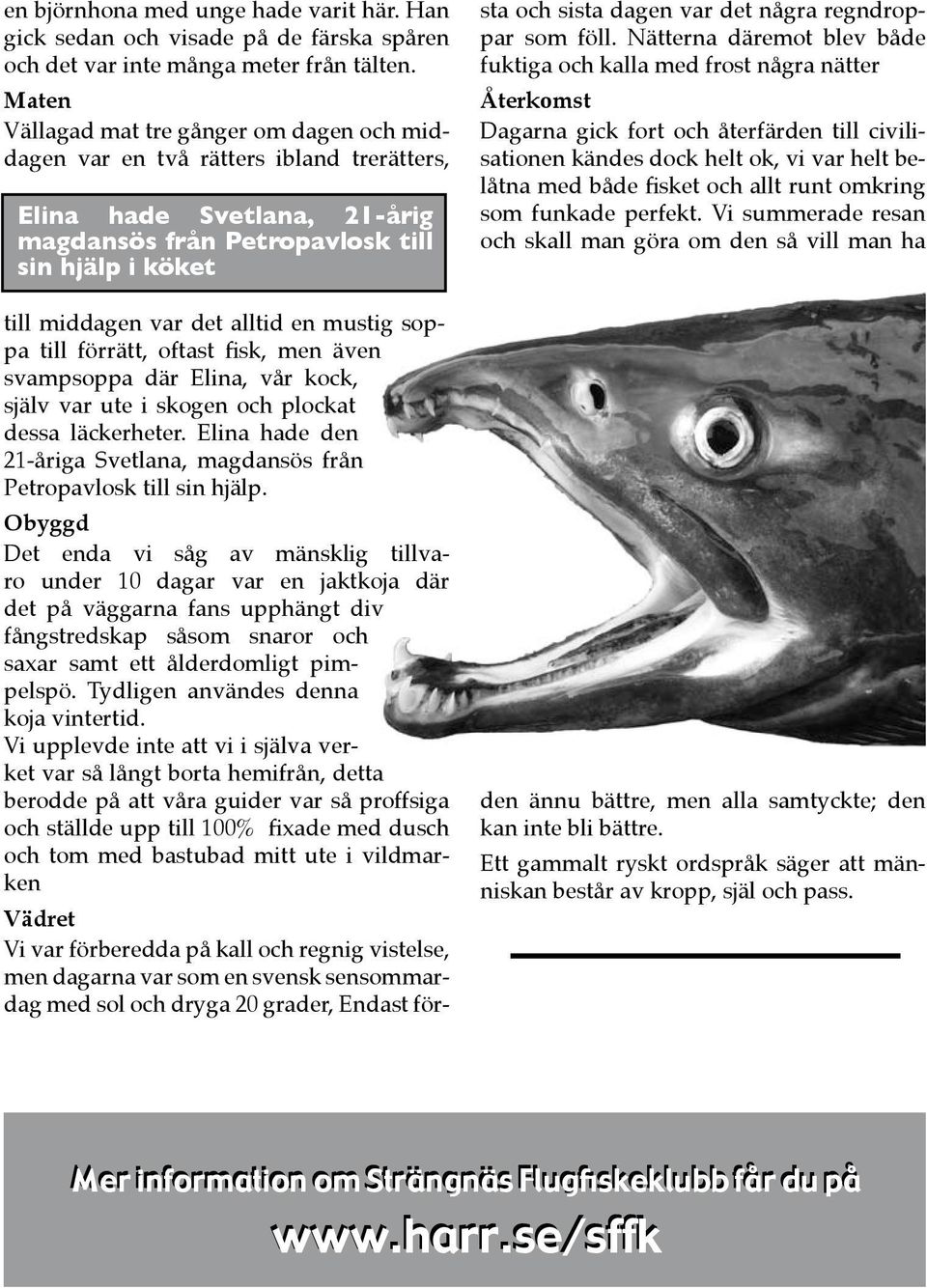 en mustig soppa till förrätt, oftast fisk, men även svampsoppa där Elina, vår kock, själv var ute i skogen och plockat dessa läckerheter.