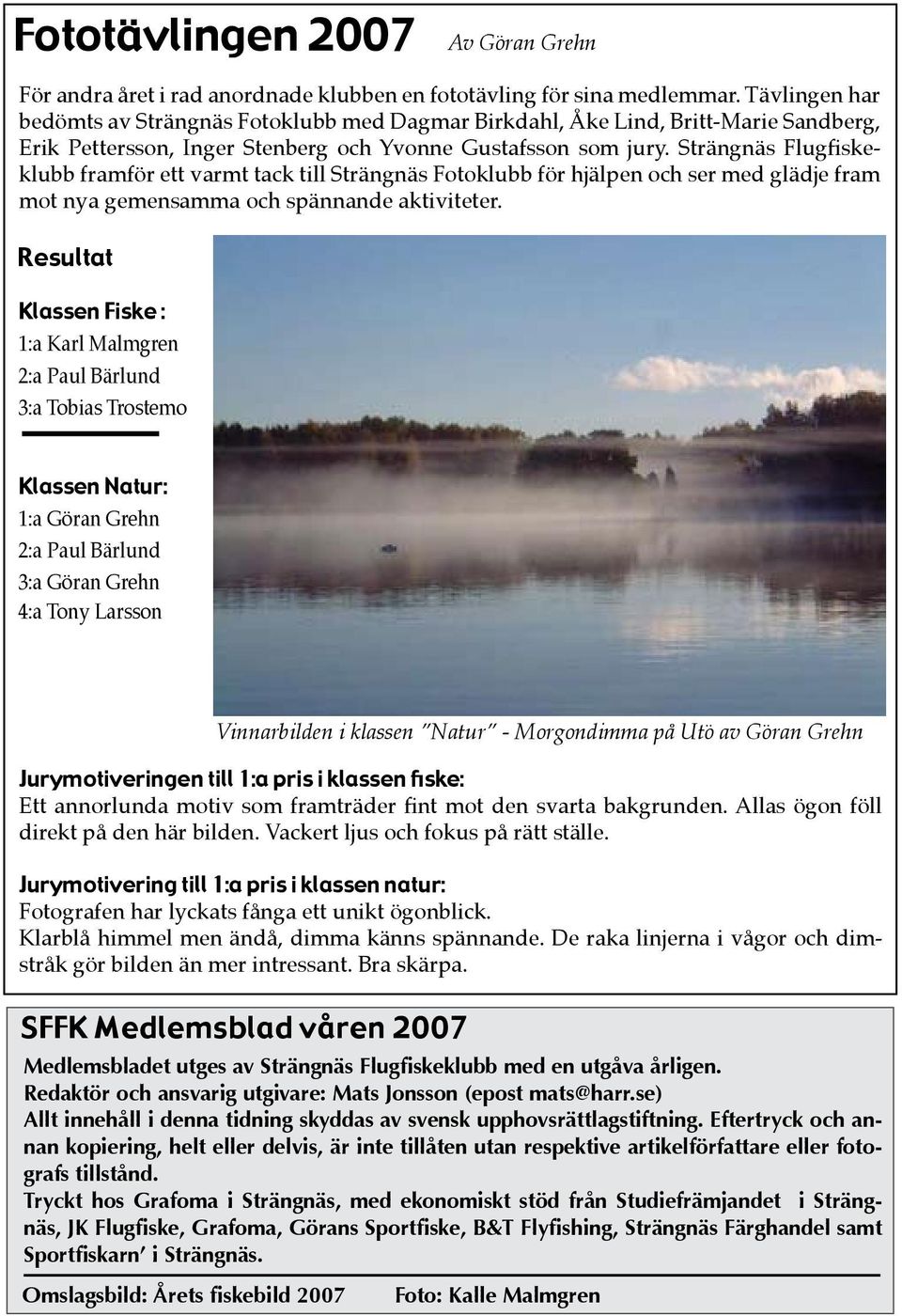 Strängnäs Flugfiskeklubb framför ett varmt tack till Strängnäs Fotoklubb för hjälpen och ser med glädje fram mot nya gemensamma och spännande aktiviteter.