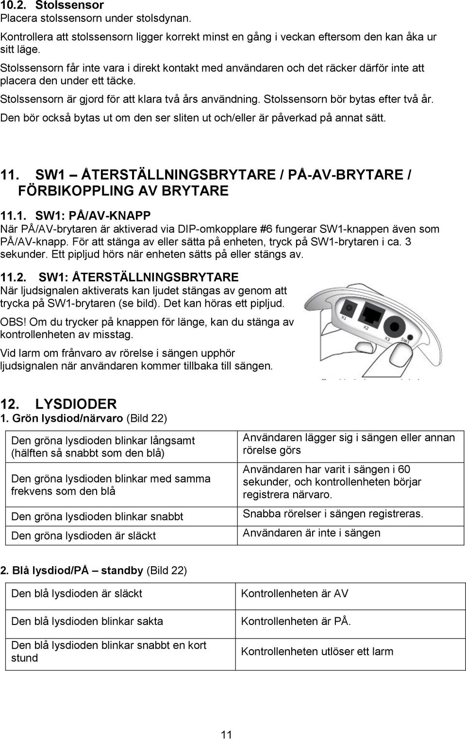 Stolssensorn bör bytas efter två år. Den bör också bytas ut om den ser sliten ut och/eller är påverkad på annat sätt. 11