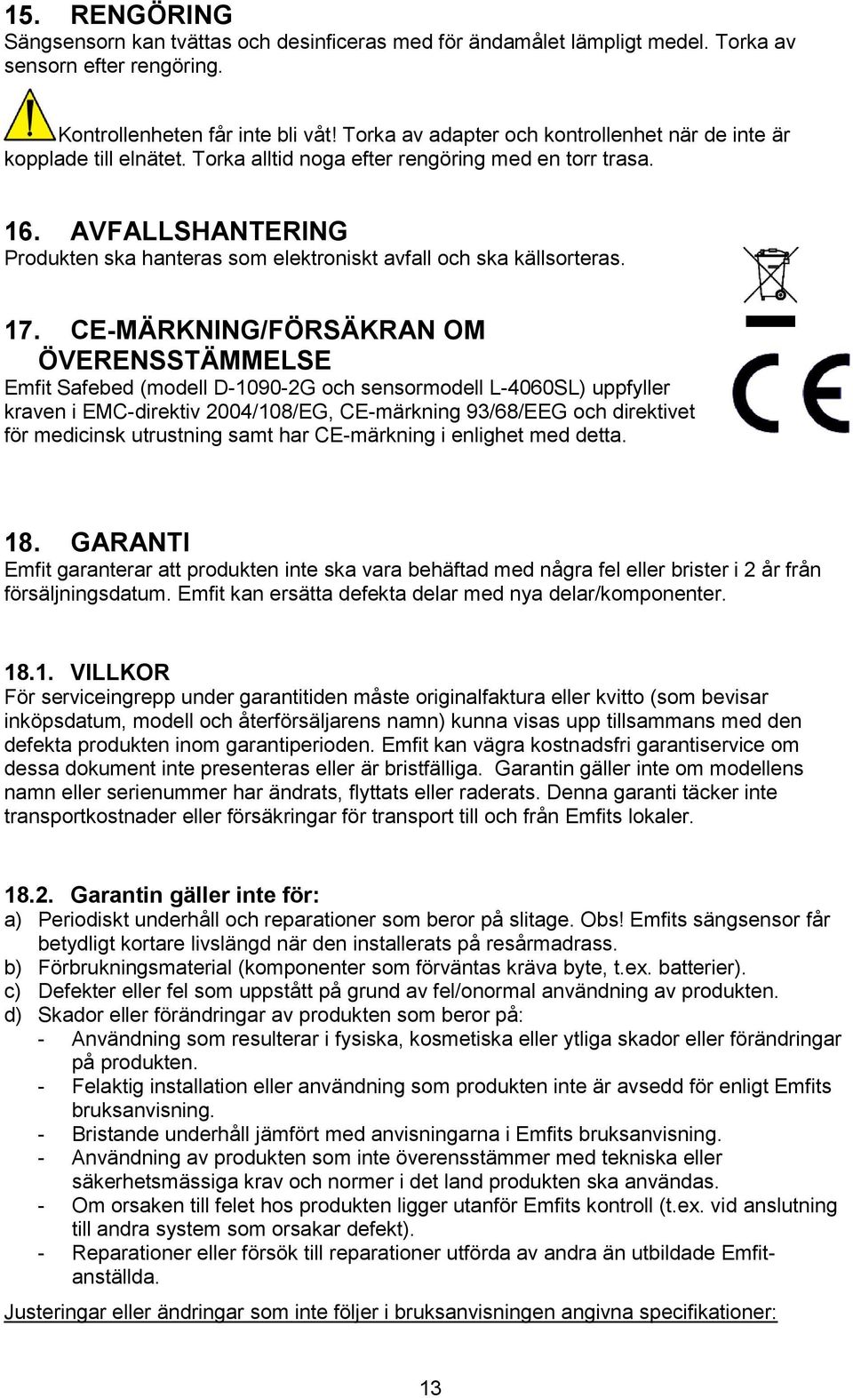 AVFALLSHANTERING Produkten ska hanteras som elektroniskt avfall och ska källsorteras. 17.