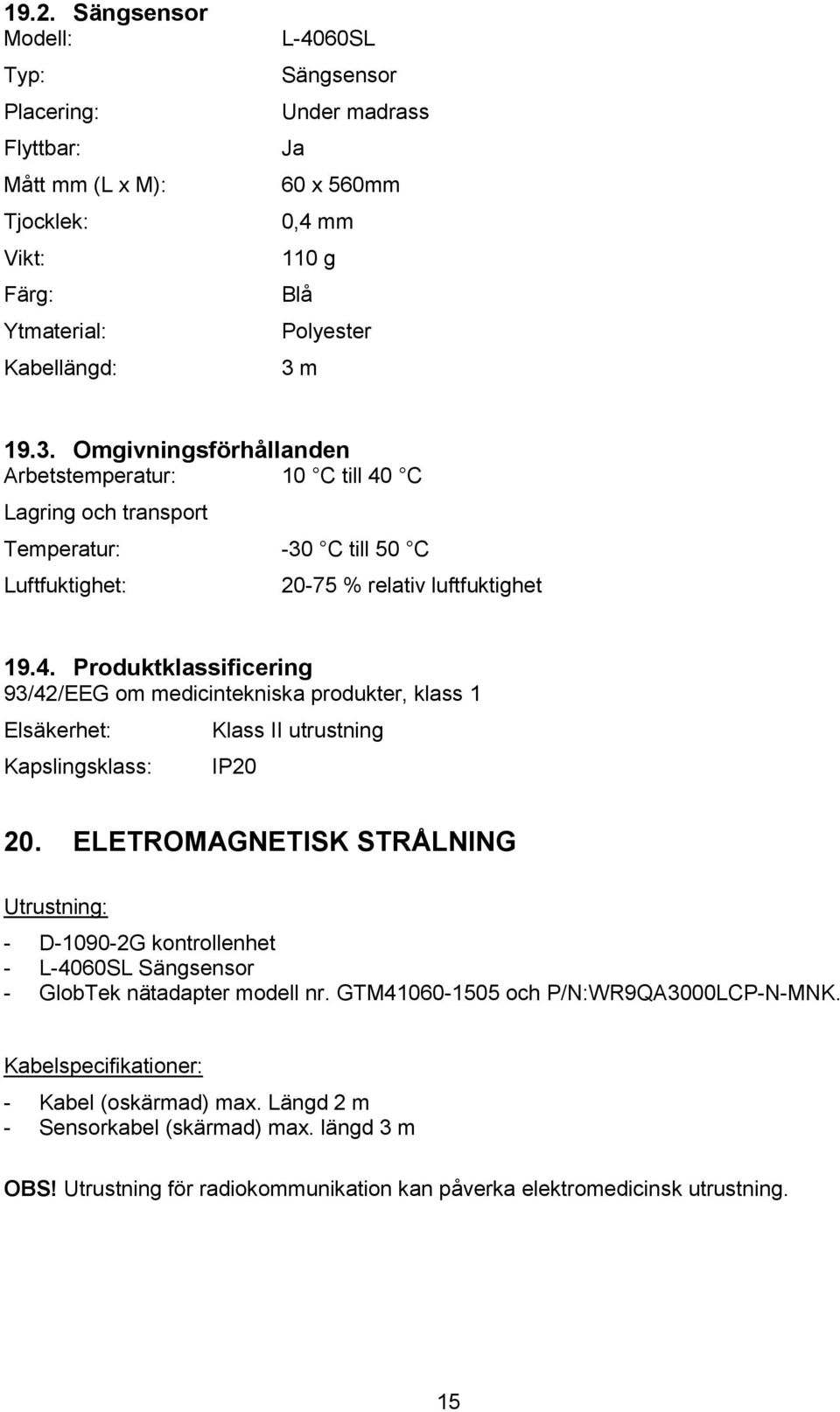 ELETROMAGNETISK STRÅLNING Utrustning: - D-1090-2G kontrollenhet - L-4060SL Sängsensor - GlobTek nätadapter modell nr. GTM41060-1505 och P/N:WR9QA3000LCP-N-MNK.