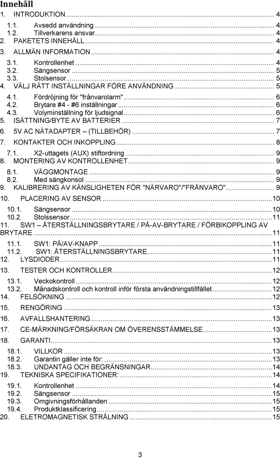 ISÄTTNING/BYTE AV BATTERIER... 7 6. 5V AC NÄTADAPTER (TILLBEHÖR)... 7 7. KONTAKTER OCH INKOPPLING... 8 7.1. X2-uttagets (AUX) stiftordning... 9 8. MONTERING AV KONTROLLENHET... 9 8.1. VÄGGMONTAGE.