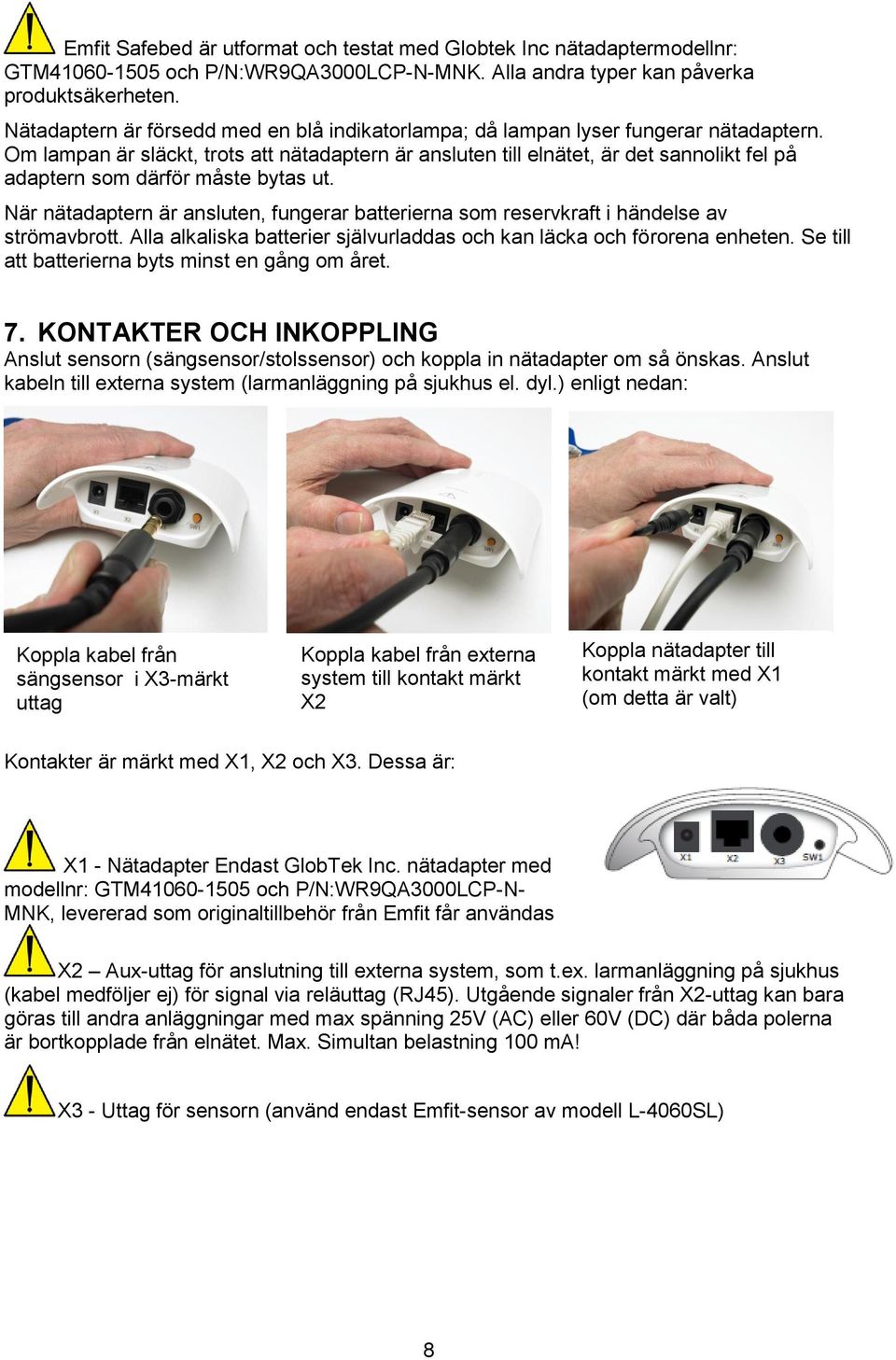 Om lampan är släckt, trots att nätadaptern är ansluten till elnätet, är det sannolikt fel på adaptern som därför måste bytas ut.