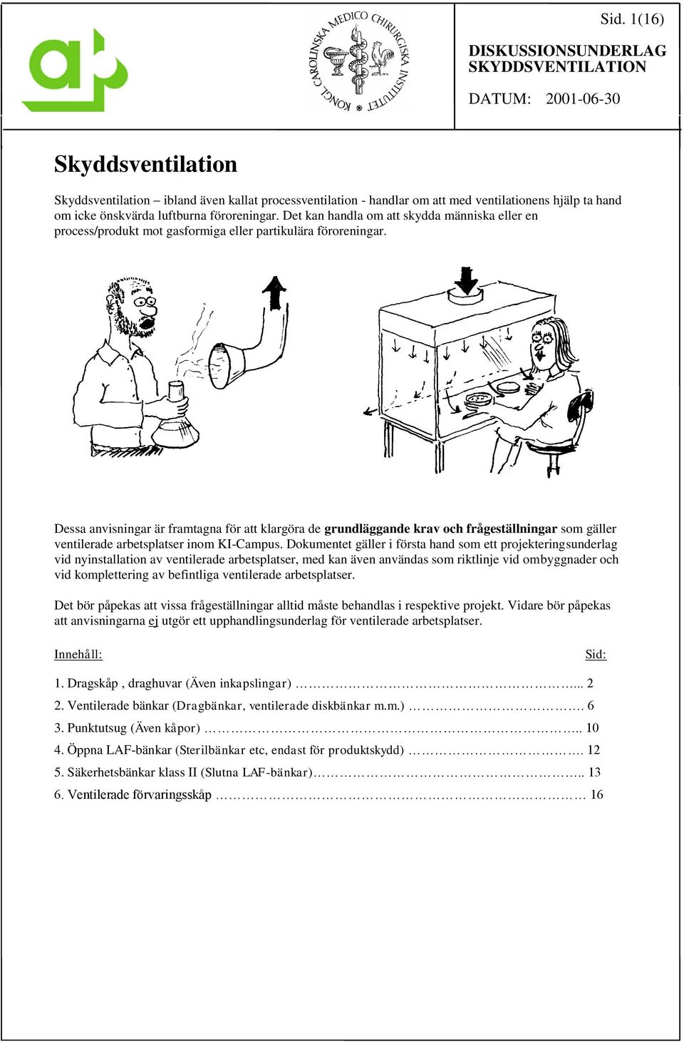 Dessa anvisningar är framtagna för att klargöra de grundläggande krav och frågeställningar som gäller ventilerade arbetsplatser inom KI-Campus.