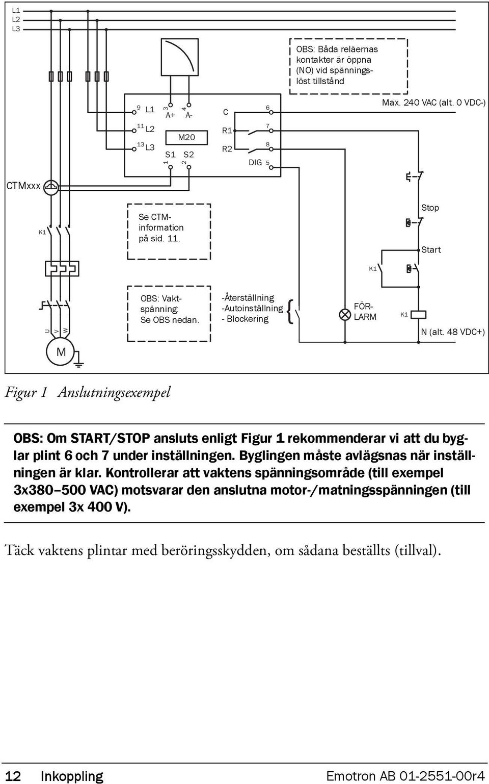48 VDC+) M Figur 1 Anslutningsexempel OBS: Om START/STOP ansluts enligt Figur 1 rekommenderar vi att du byglar plint 6 och 7 under inställningen.