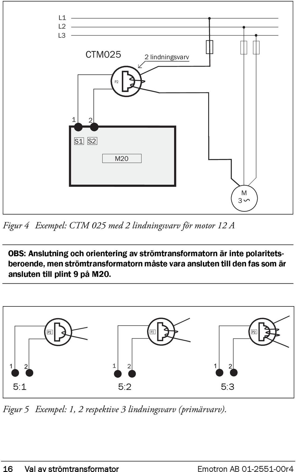 strömtransformatorn måste vara ansluten till den fas som är ansluten till plint 9 på M20.