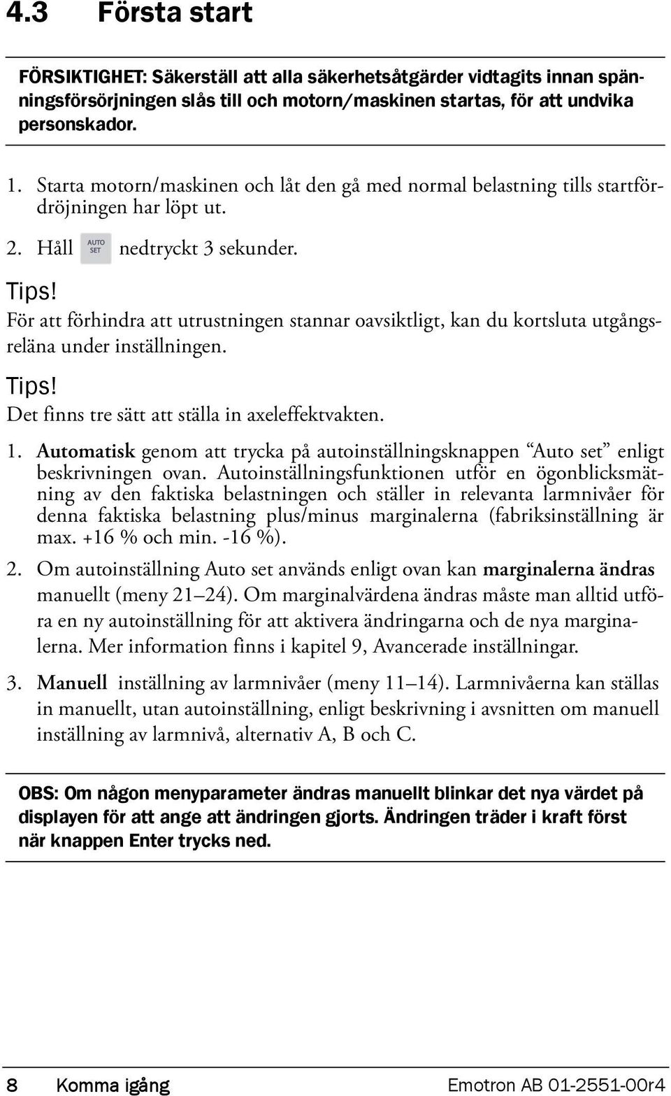 För att förhindra att utrustningen stannar oavsiktligt, kan du kortsluta utgångsreläna under inställningen. Tips! Det finns tre sätt att ställa in axeleffektvakten. 1.