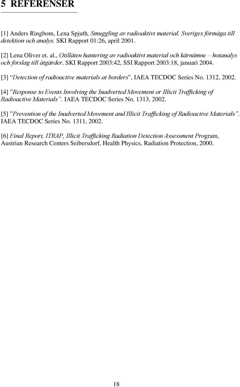 [3] Detection of radioactive materials at borders, IAEA TECDOC Series No. 1312, 2002. [4] Response to Events Involving the Inadverted Movement or Illicit Trafficking of Radioactive Materials.