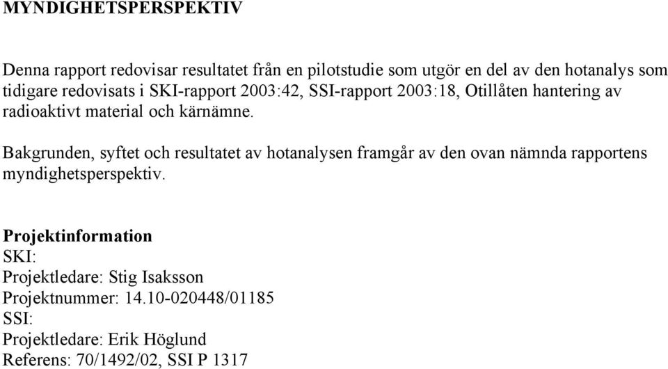 Bakgrunden, syftet och resultatet av hotanalysen framgår av den ovan nämnda rapportens myndighetsperspektiv.