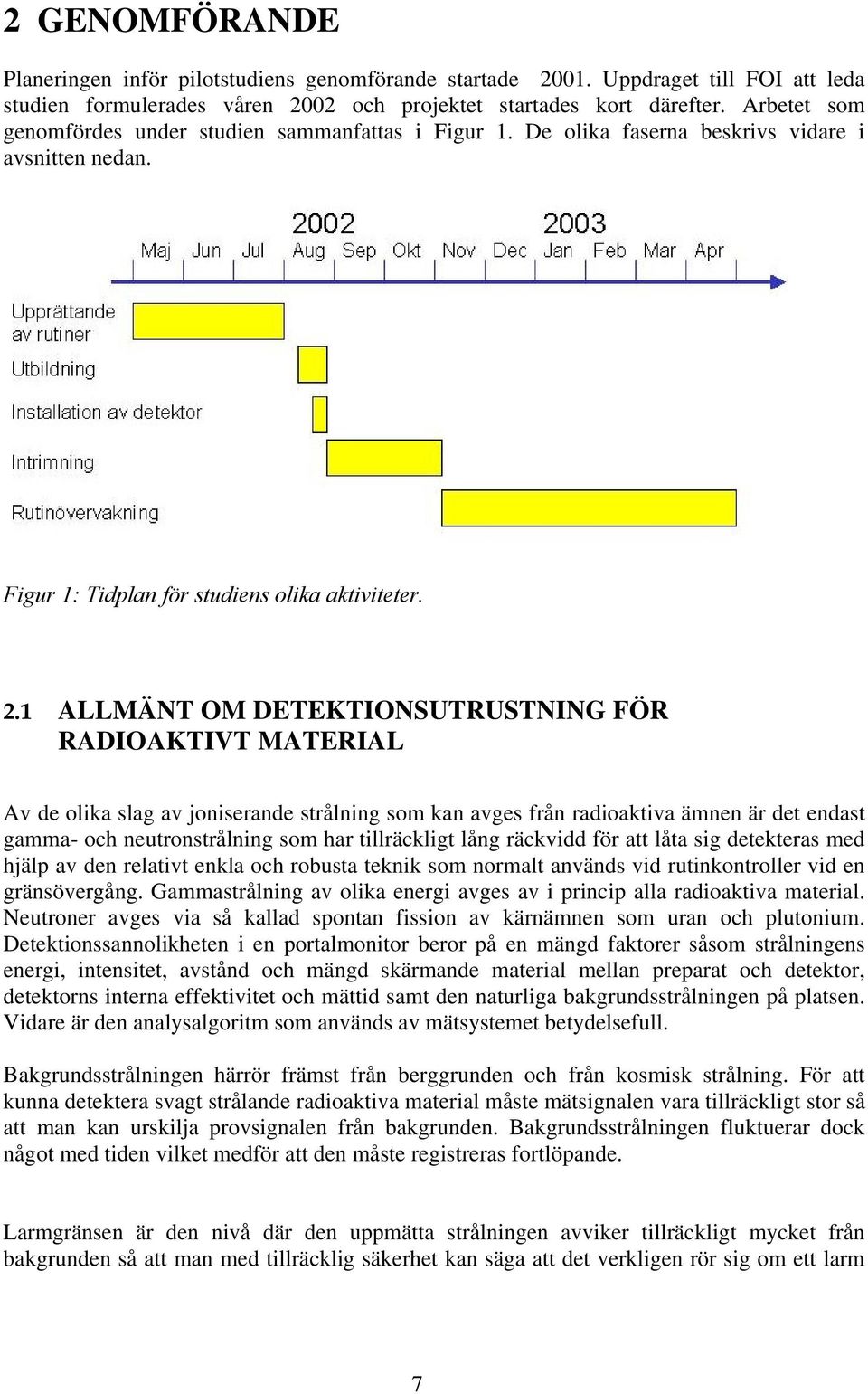 1 ALLMÄNT OM DETEKTIONSUTRUSTNING FÖR RADIOAKTIVT MATERIAL Av de olika slag av joniserande strålning som kan avges från radioaktiva ämnen är det endast gamma- och neutronstrålning som har