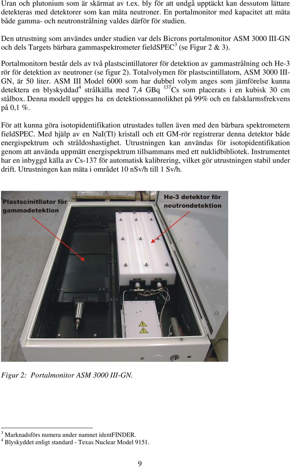 Den utrustning som användes under studien var dels Bicrons portalmonitor ASM 3000 III-GN och dels Targets bärbara gammaspektrometer fieldspec 3 (se Figur 2 & 3).