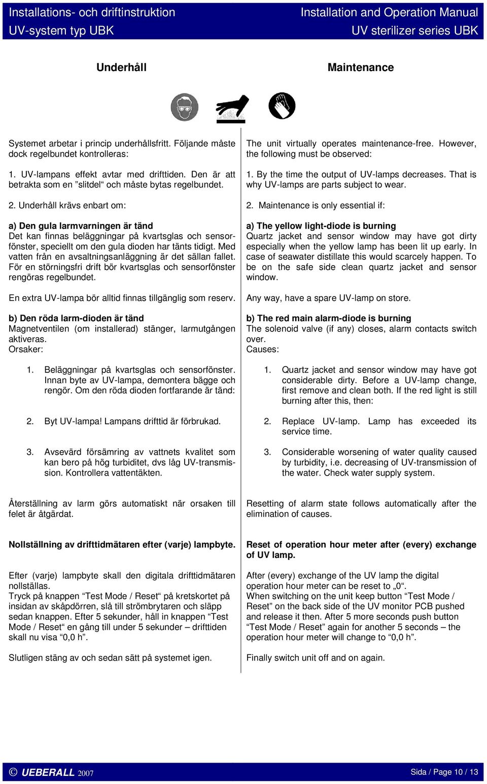 Underhåll krävs enbart om: a) Den gula larmvarningen är tänd Det kan finnas beläggningar på kvartsglas och sensorfönster, speciellt om den gula dioden har tänts tidigt.