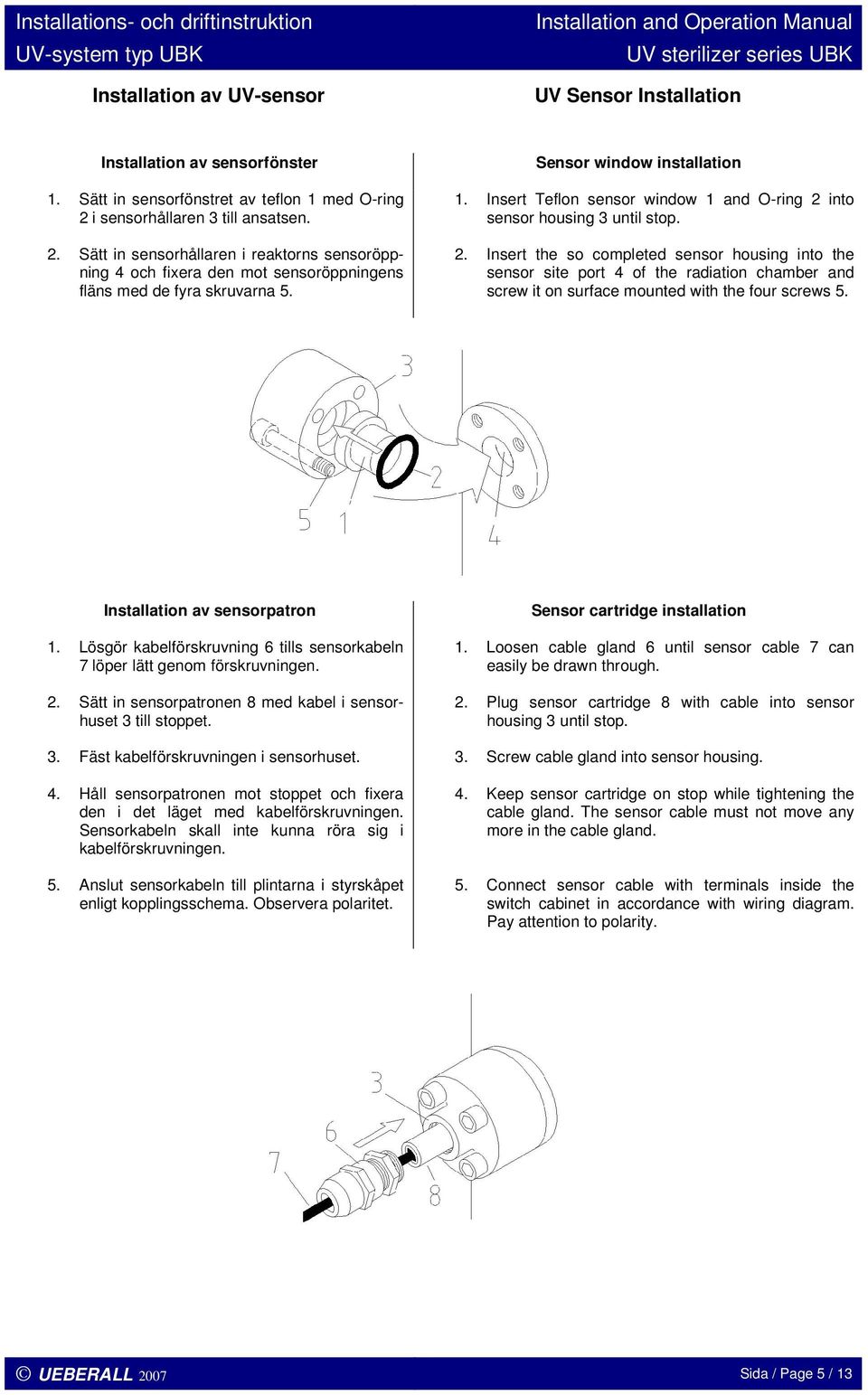 Insert Teflon sensor window 1 and O-ring 2 into sensor housing 3 until stop. 2. Insert the so completed sensor housing into the sensor site port 4 of the radiation chamber and screw it on surface mounted with the four screws 5.