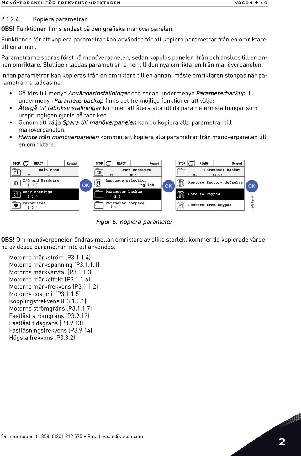 Parametrarna sparas först på manöverpanelen, sedan kopplas panelen ifrån och ansluts till en annan omriktare. Slutligen laddas parametrarna ner till den nya omriktaren från manöverpanelen.