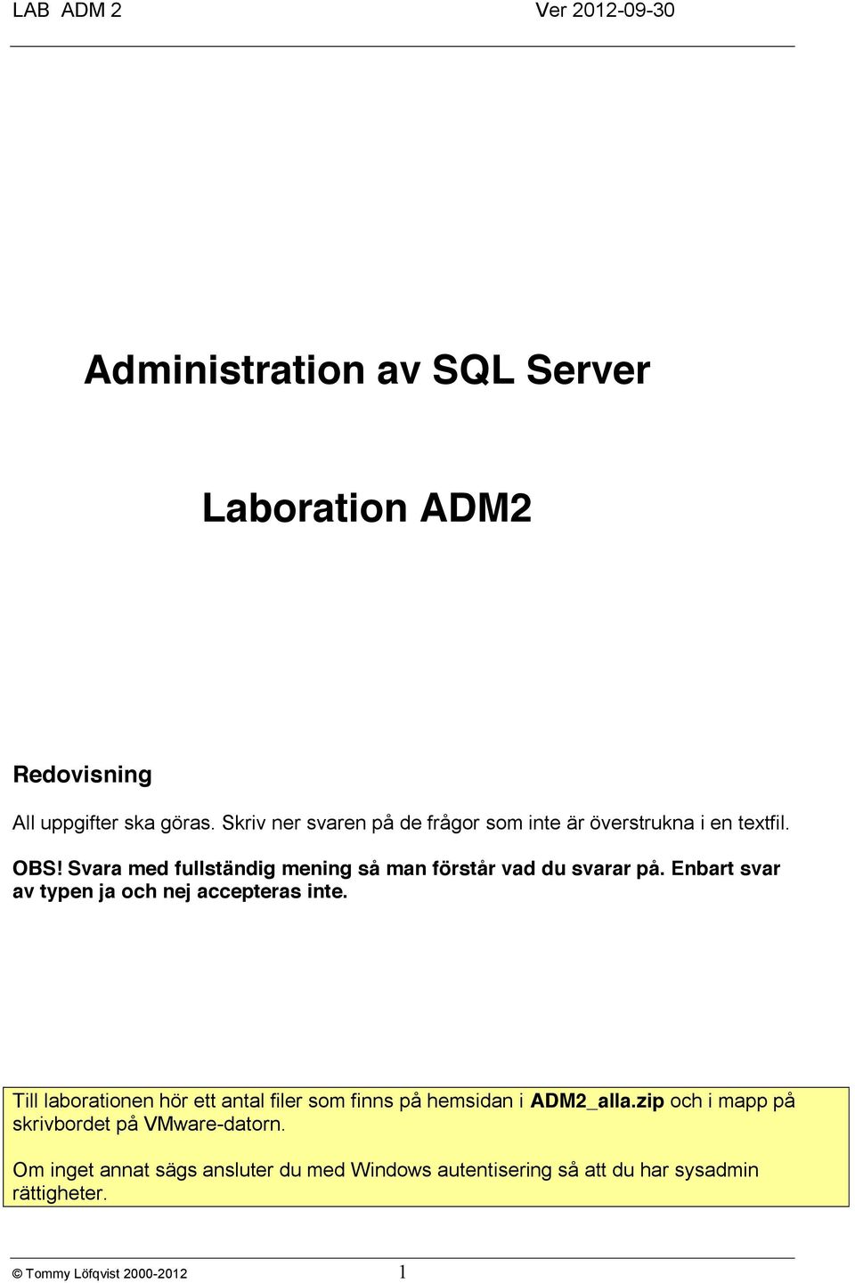 Du kommer att få redovisa ett slumpmässigt urval av dessa via en applikation på hemsidan som kommer att bli tillgänglig efter laborationen.