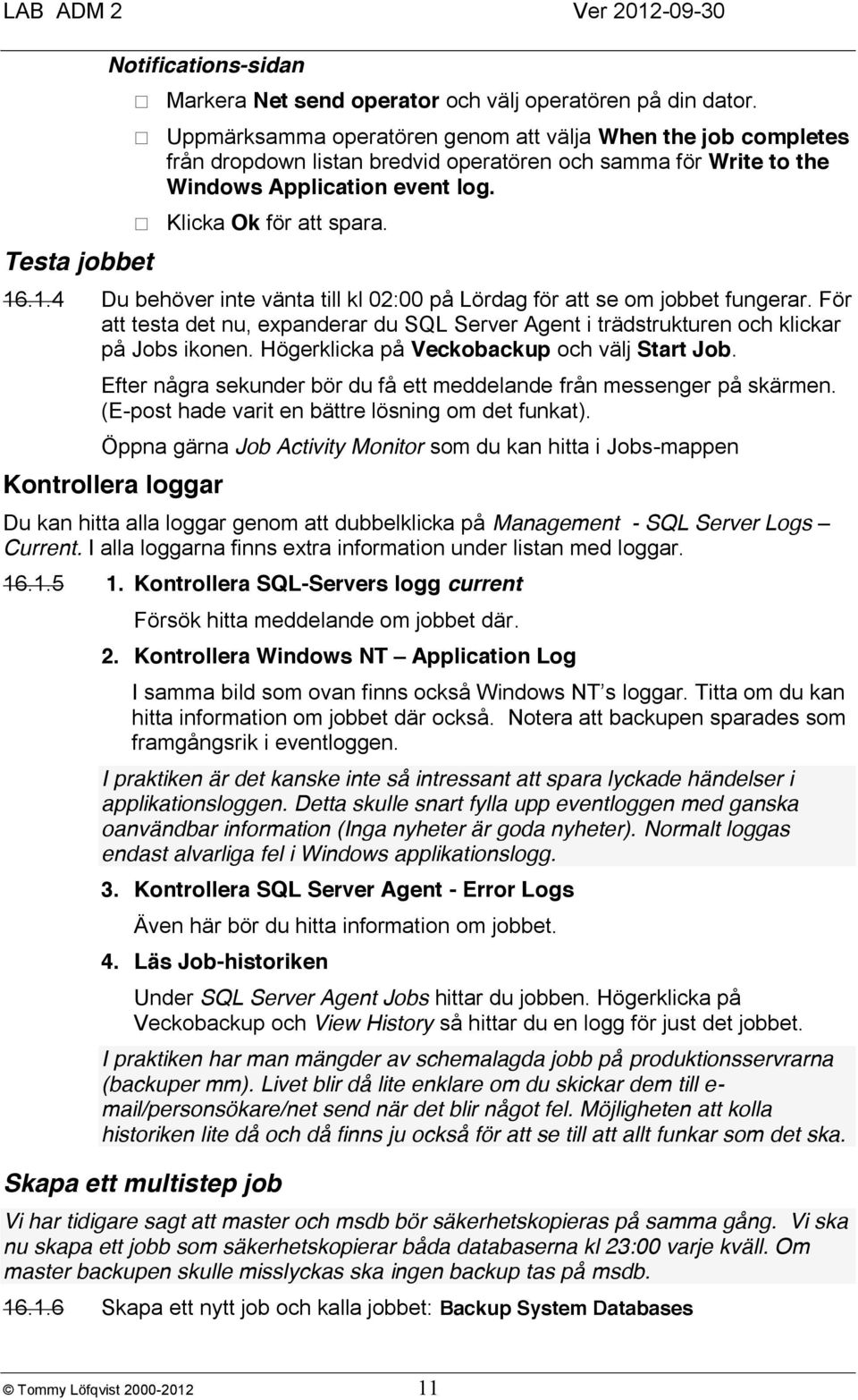 .1.4 Du behöver inte vänta till kl 02:00 på Lördag för att se om jobbet fungerar. För att testa det nu, expanderar du SQL Server Agent i trädstrukturen och klickar på Jobs ikonen.