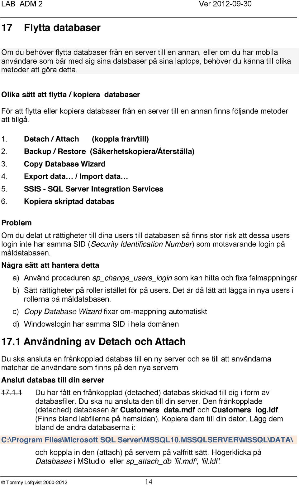 Detach / Attach (koppla från/till) 2. Backup / Restore (Säkerhetskopiera/Återställa) 3. Copy Database Wizard 4. Export data / Import data 5. SSIS - SQL Server Integration Services 6.