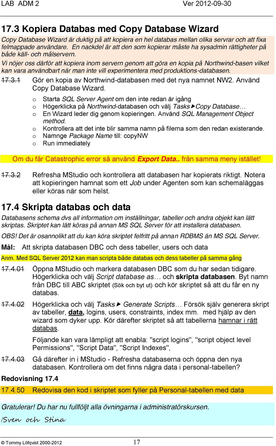 Vi nöjer oss därför att kopiera inom servern genom att göra en kopia på Northwind-basen vilket kan vara användbart när man inte vill experimentera med produktions-databasen. 17.3.