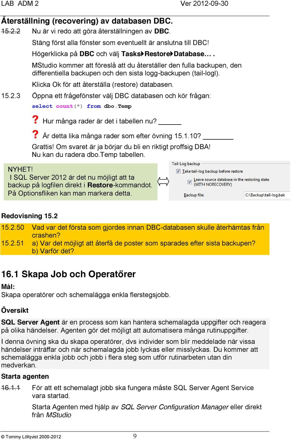 Klicka Ok för att återställa (restore) databasen. 15.2.3 Öppna ett frågefönster välj DBC databasen och kör frågan: select count(*) from dbo.temp? Hur många rader är det i tabellen nu?