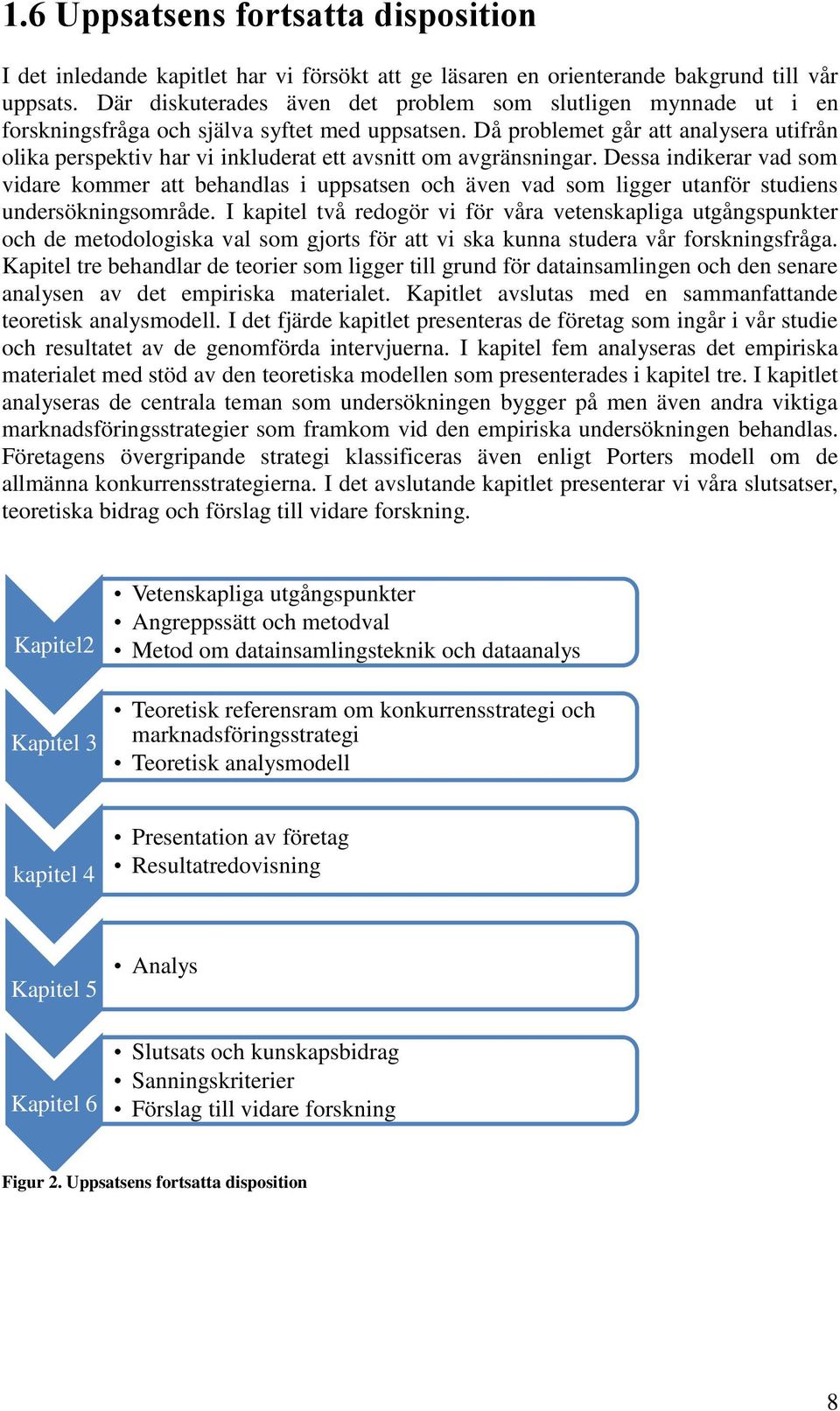 Då problemet går att analysera utifrån olika perspektiv har vi inkluderat ett avsnitt om avgränsningar.