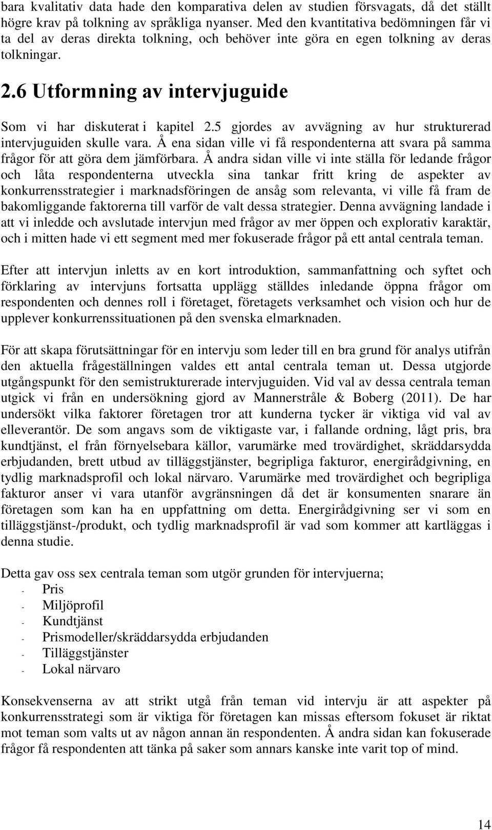 5 gjordes av avvägning av hur strukturerad intervjuguiden skulle vara. Å ena sidan ville vi få respondenterna att svara på samma frågor för att göra dem jämförbara.