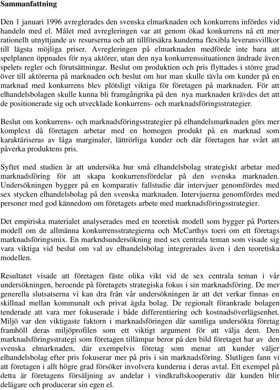 Avregleringen på elmarknaden medförde inte bara att spelplanen öppnades för nya aktörer, utan den nya konkurrenssituationen ändrade även spelets regler och förutsättningar.