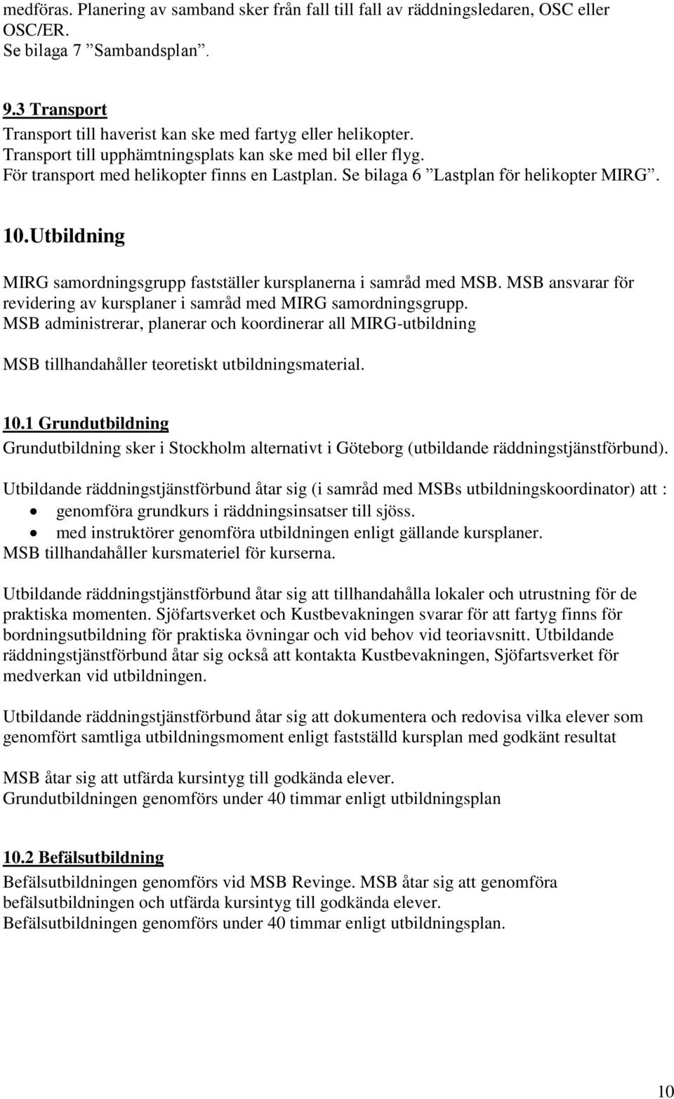 Utbildning MIRG samordningsgrupp fastställer kursplanerna i samråd med MSB. MSB ansvarar för revidering av kursplaner i samråd med MIRG samordningsgrupp.