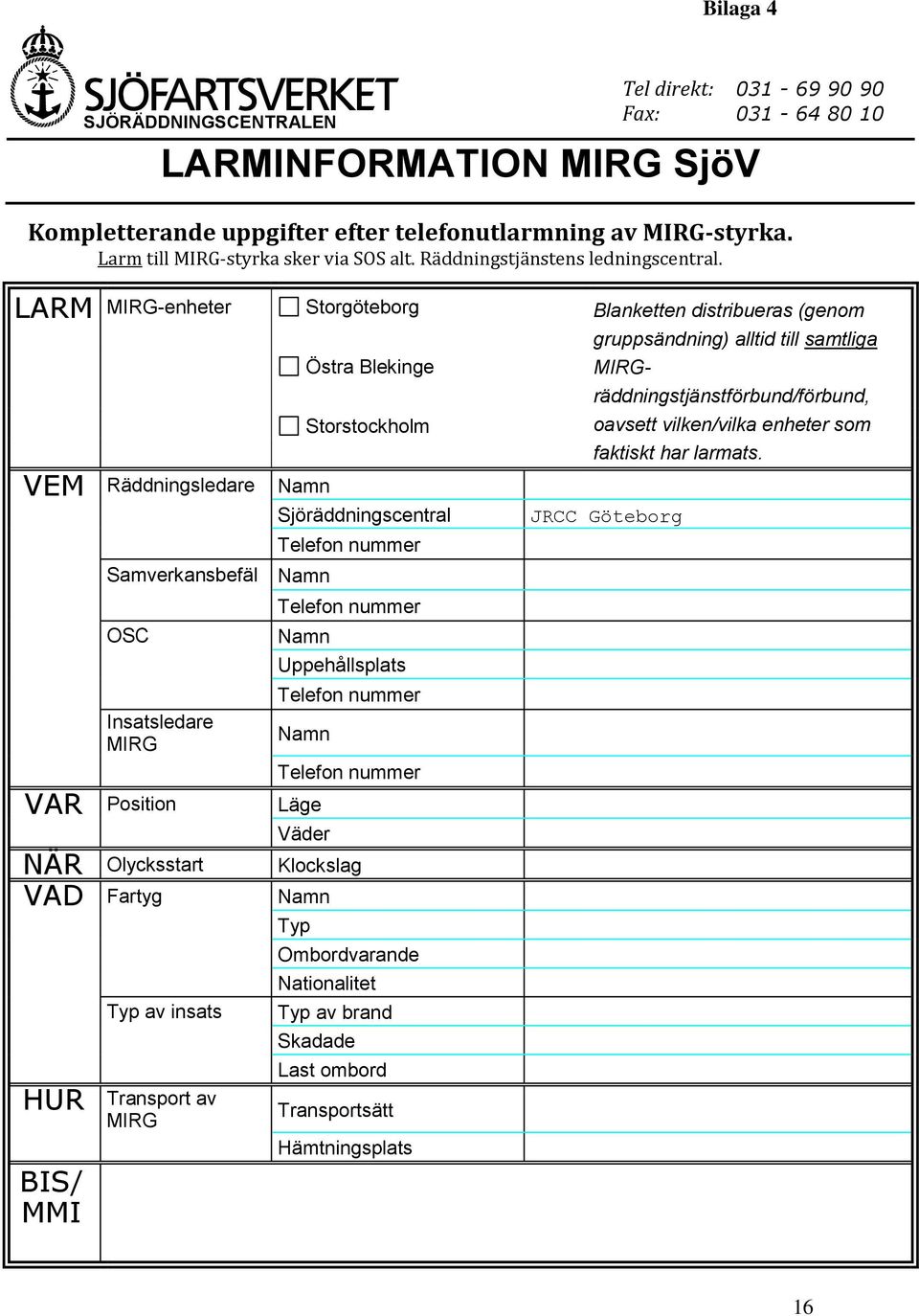 LARM VEM VAR NÄR VAD HUR BIS/ MMI MIRG-enheter Storgöteborg Blanketten distribueras (genom Räddningsledare Namn Samverkansbefäl Namn OSC Insatsledare MIRG Position Olycksstart Fartyg Typ av insats