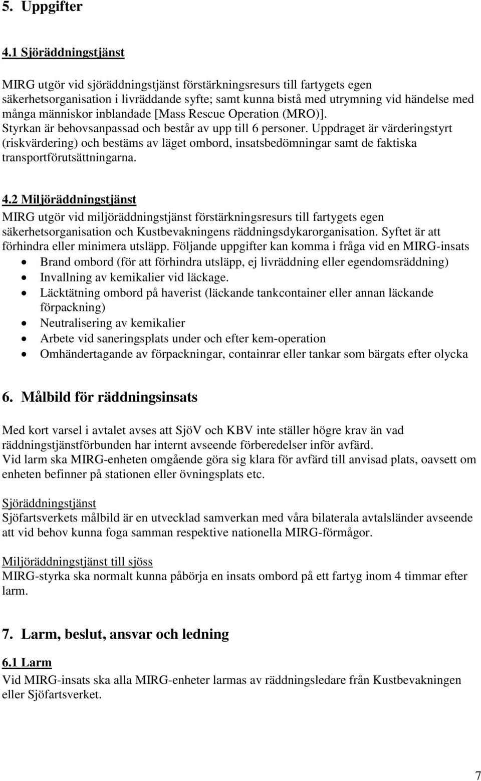 människor inblandade [Mass Rescue Operation (MRO)]. Styrkan är behovsanpassad och består av upp till 6 personer.