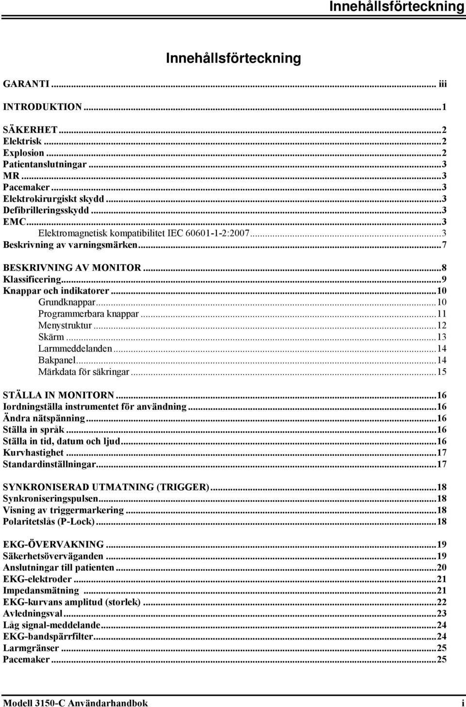 .. 9 Knappar och indikatorer... 10 Grundknappar... 10 Programmerbara knappar... 11 Menystruktur... 12 Skärm... 13 Larmmeddelanden... 14 Bakpanel... 14 Märkdata för säkringar... 15 STÄLLA IN MONITORN.