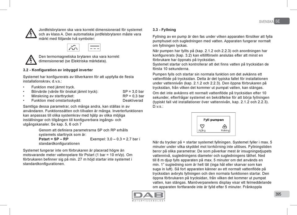 2 - Konfiguration av inbyggd inverter Systemet har konfigurerats av tillverkaren för att uppfylla de flesta installationskrav, d.v.s.: Funktion med jämnt tryck.