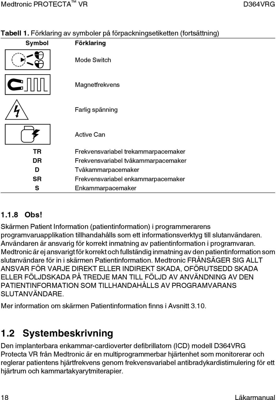 Frekvensvariabel tvåkammarpacemaker Tvåkammarpacemaker Frekvensvariabel enkammarpacemaker Enkammarpacemaker 1.1.8 Obs!