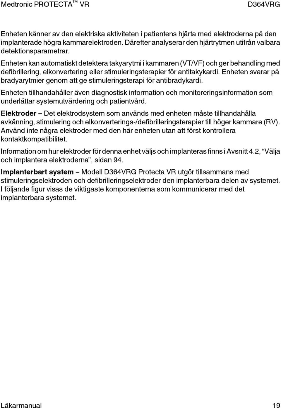 Enheten svarar på bradyarytmier genom att ge stimuleringsterapi för antibradykardi.