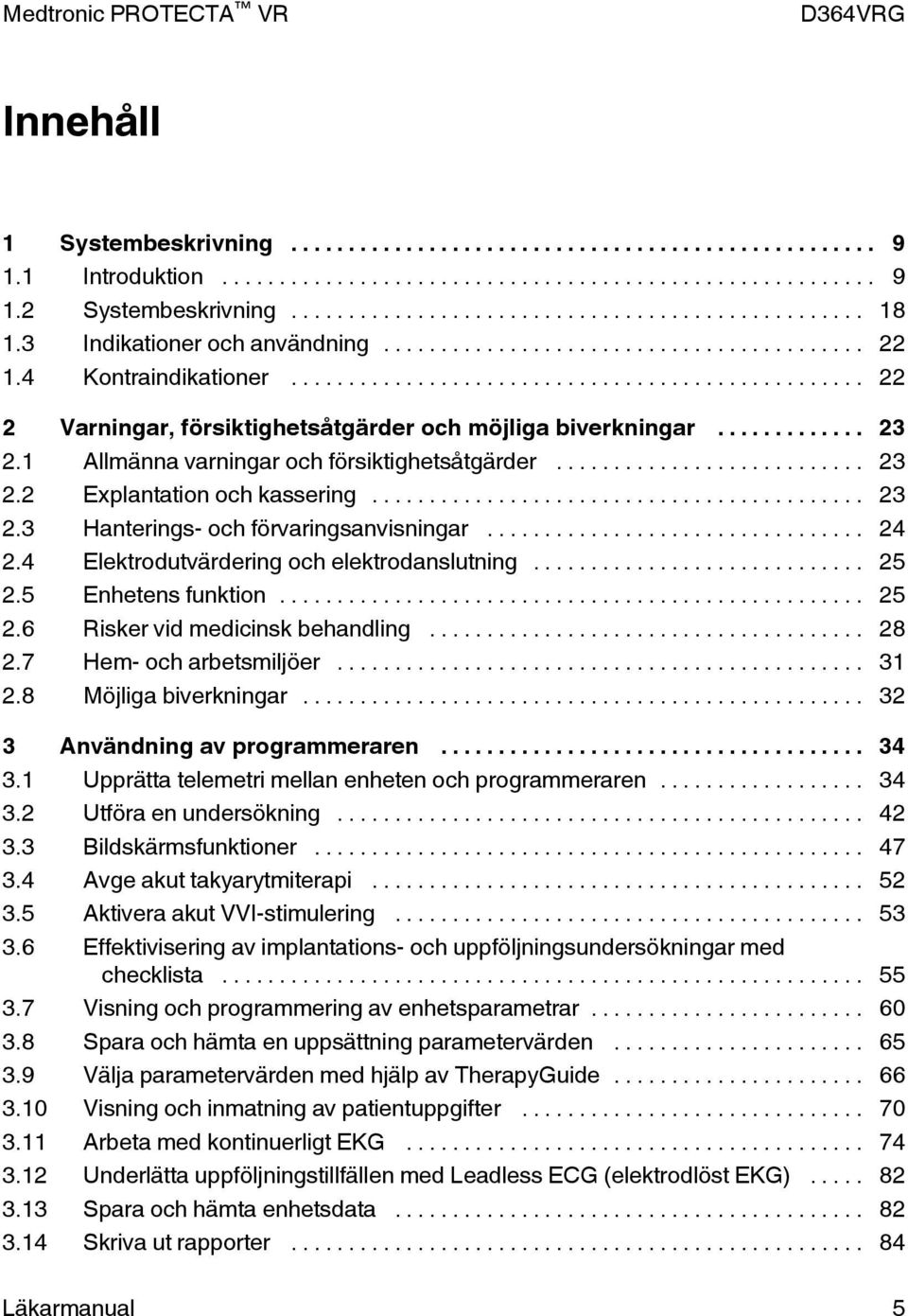 .. 24 2.4 Elektrodutvärdering och elektrodanslutning... 25 2.5 Enhetens funktion... 25 2.6 Risker vid medicinsk behandling... 28 2.7 Hem- och arbetsmiljöer... 31 2.8 Möjliga biverkningar.