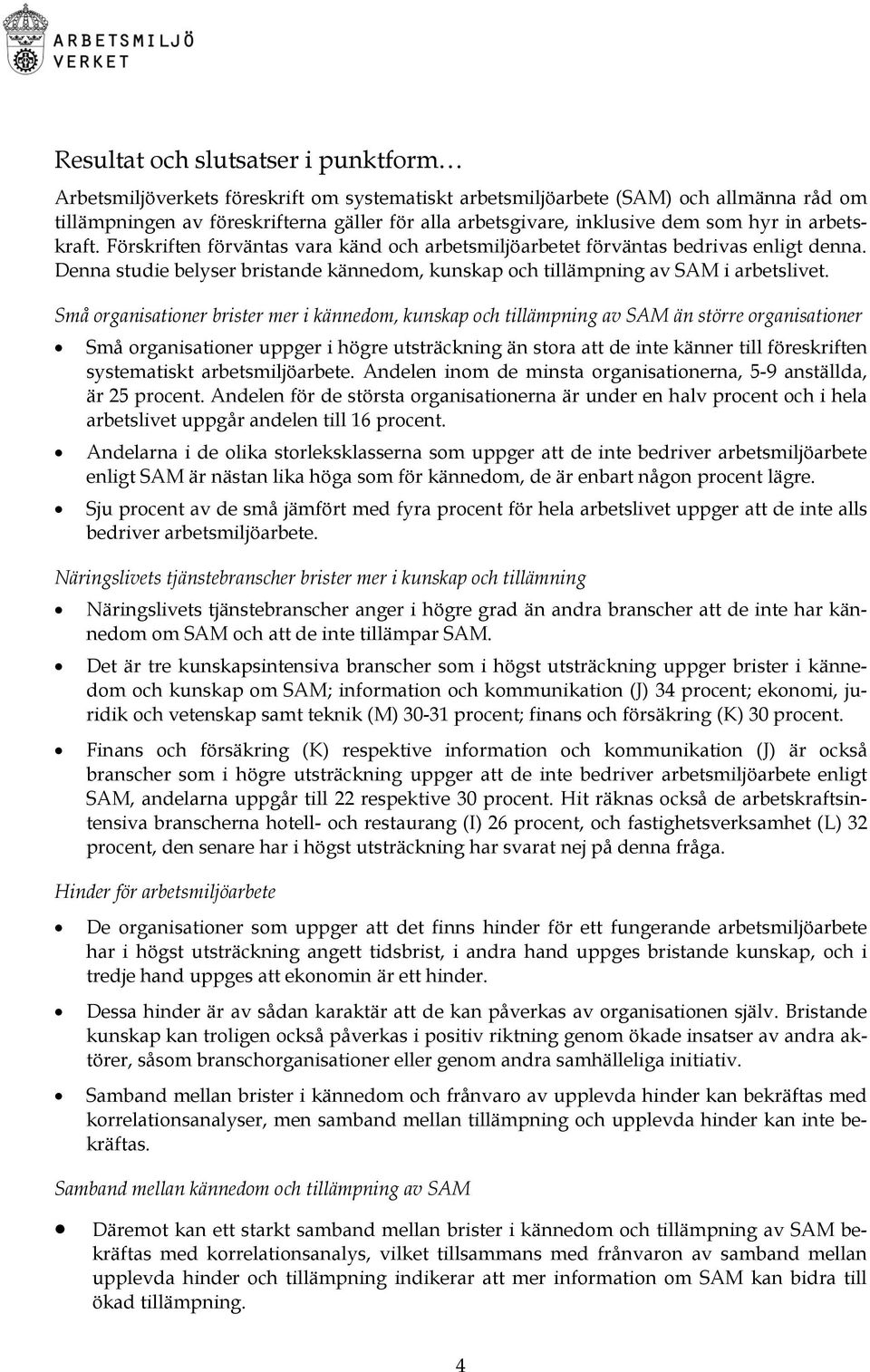 Denna studie belyser bristande kännedom, kunskap och tillämpning av SAM i arbetslivet.