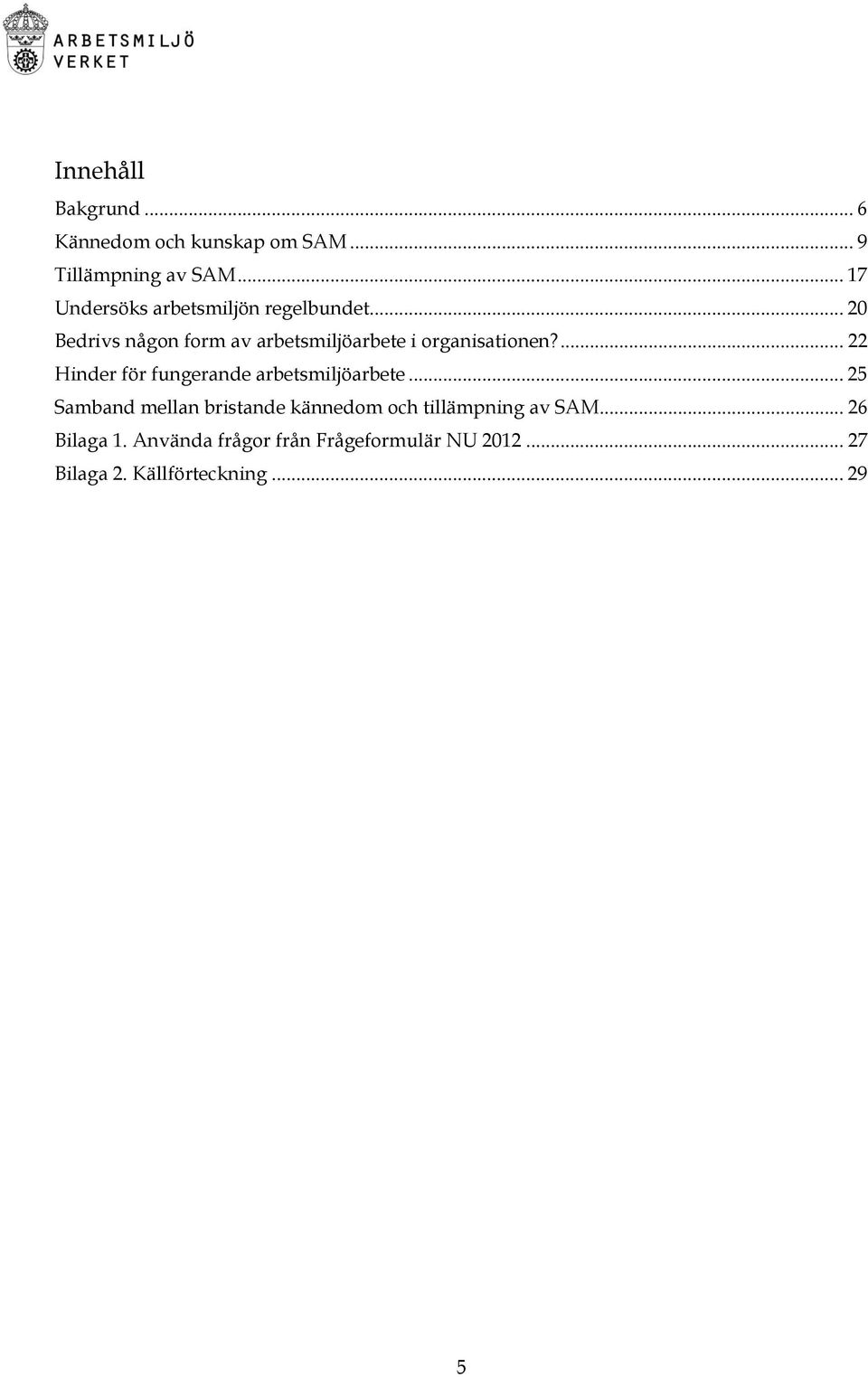 .. 20 Bedrivs någon form av arbetsmiljöarbete i organisationen?