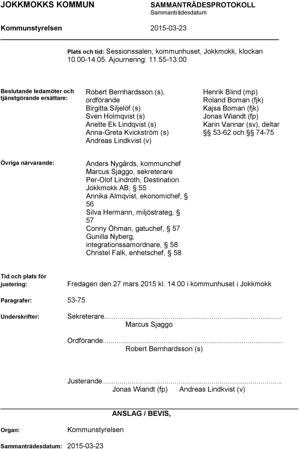 (v) Henrik Blind (mp) Roland Boman (fjk) Kajsa Boman (fjk) Jonas Wiandt (fp) Karin Vannar (sv), deltar 53-62 och 74-75 Övriga närvarande: Anders Nygårds, kommunchef Marcus Sjaggo, sekreterare