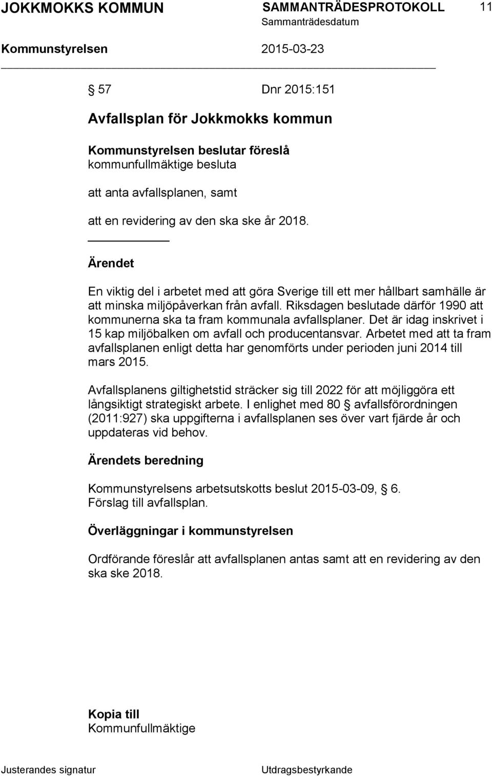 Riksdagen beslutade därför 1990 att kommunerna ska ta fram kommunala avfallsplaner. Det är idag inskrivet i 15 kap miljöbalken om avfall och producentansvar.