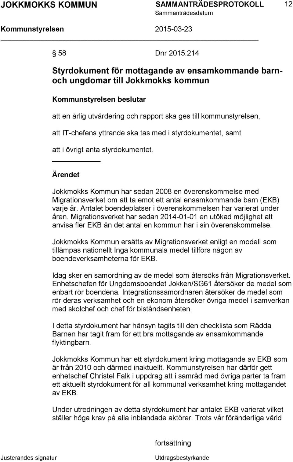 Ärendet Jokkmokks Kommun har sedan 2008 en överenskommelse med Migrationsverket om att ta emot ett antal ensamkommande barn (EKB) varje år.