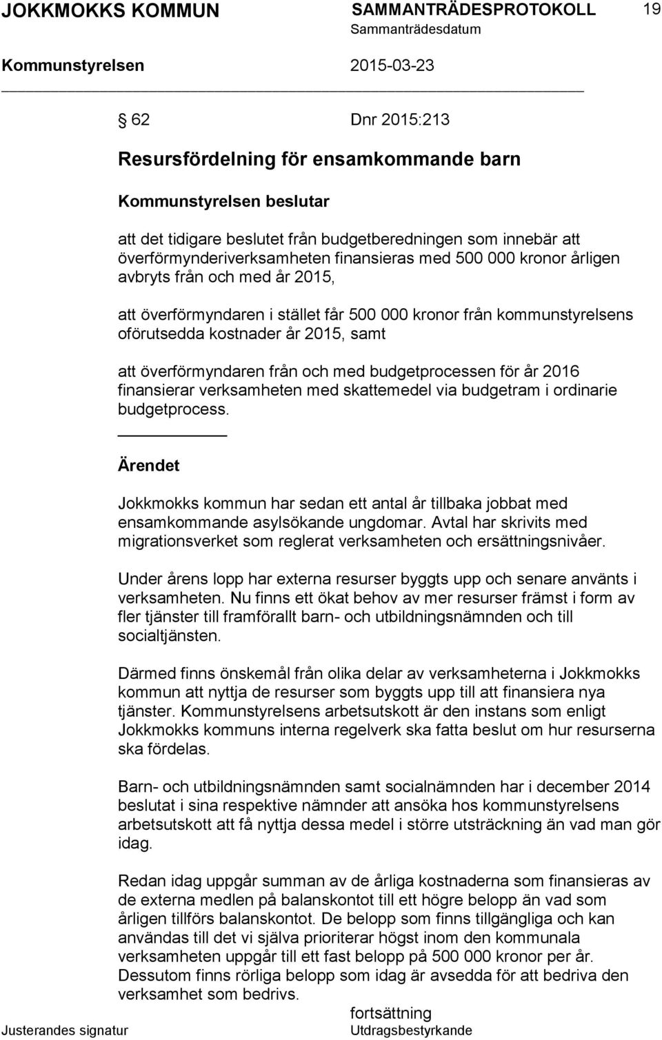 budgetprocessen för år 2016 finansierar verksamheten med skattemedel via budgetram i ordinarie budgetprocess.