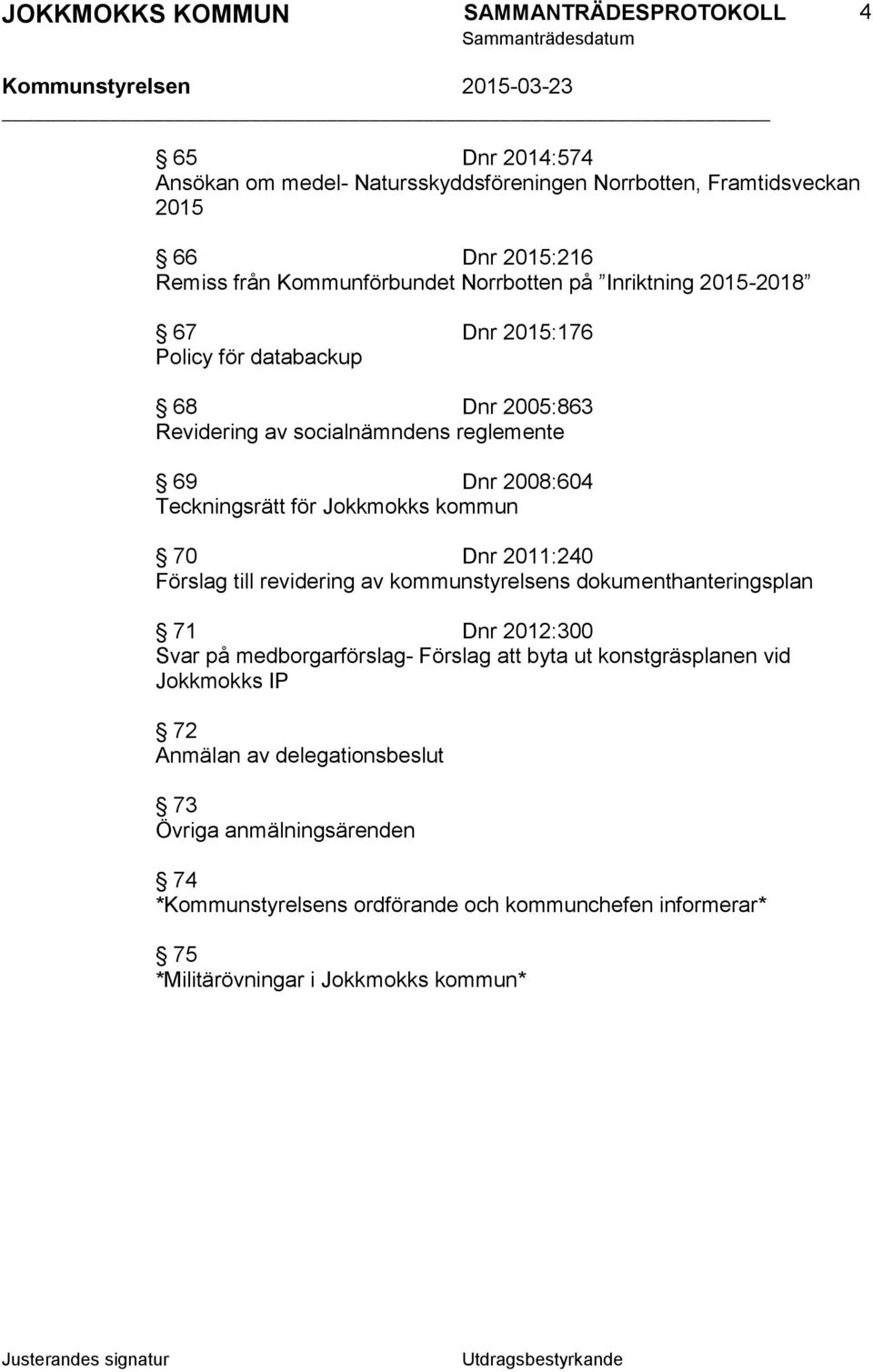 2011:240 Förslag till revidering av kommunstyrelsens dokumenthanteringsplan 71 Dnr 2012:300 Svar på medborgarförslag- Förslag att byta ut konstgräsplanen vid