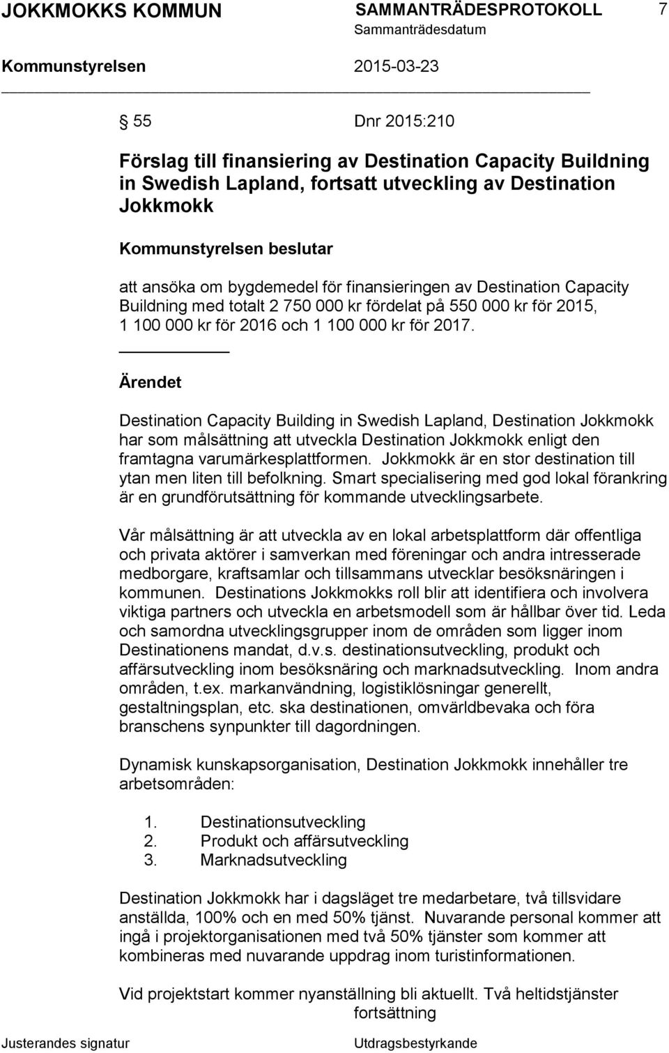 Ärendet Destination Capacity Building in Swedish Lapland, Destination Jokkmokk har som målsättning att utveckla Destination Jokkmokk enligt den framtagna varumärkesplattformen.