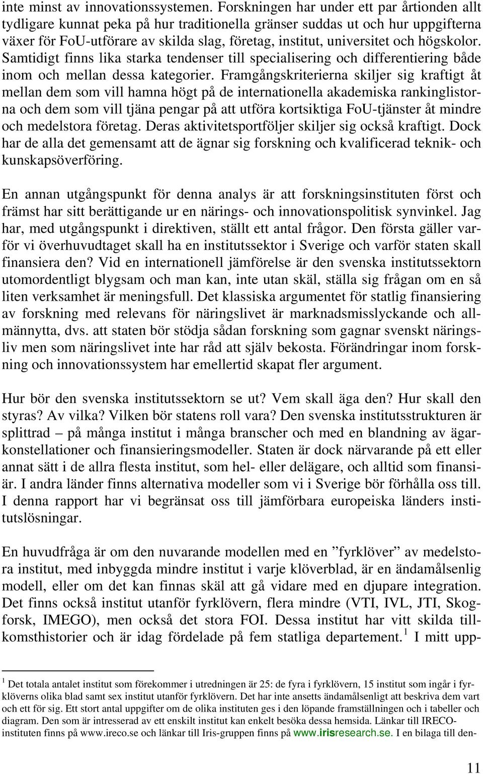 högskolor. Samtidigt finns lika starka tendenser till specialisering och differentiering både inom och mellan dessa kategorier.