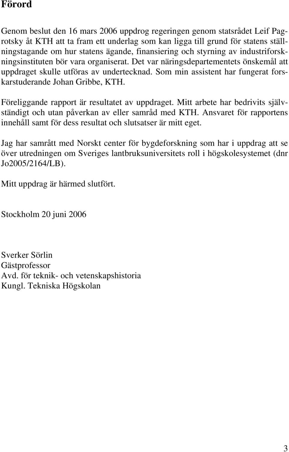 Som min assistent har fungerat forskarstuderande Johan Gribbe, KTH. Föreliggande rapport är resultatet av uppdraget. Mitt arbete har bedrivits självständigt och utan påverkan av eller samråd med KTH.