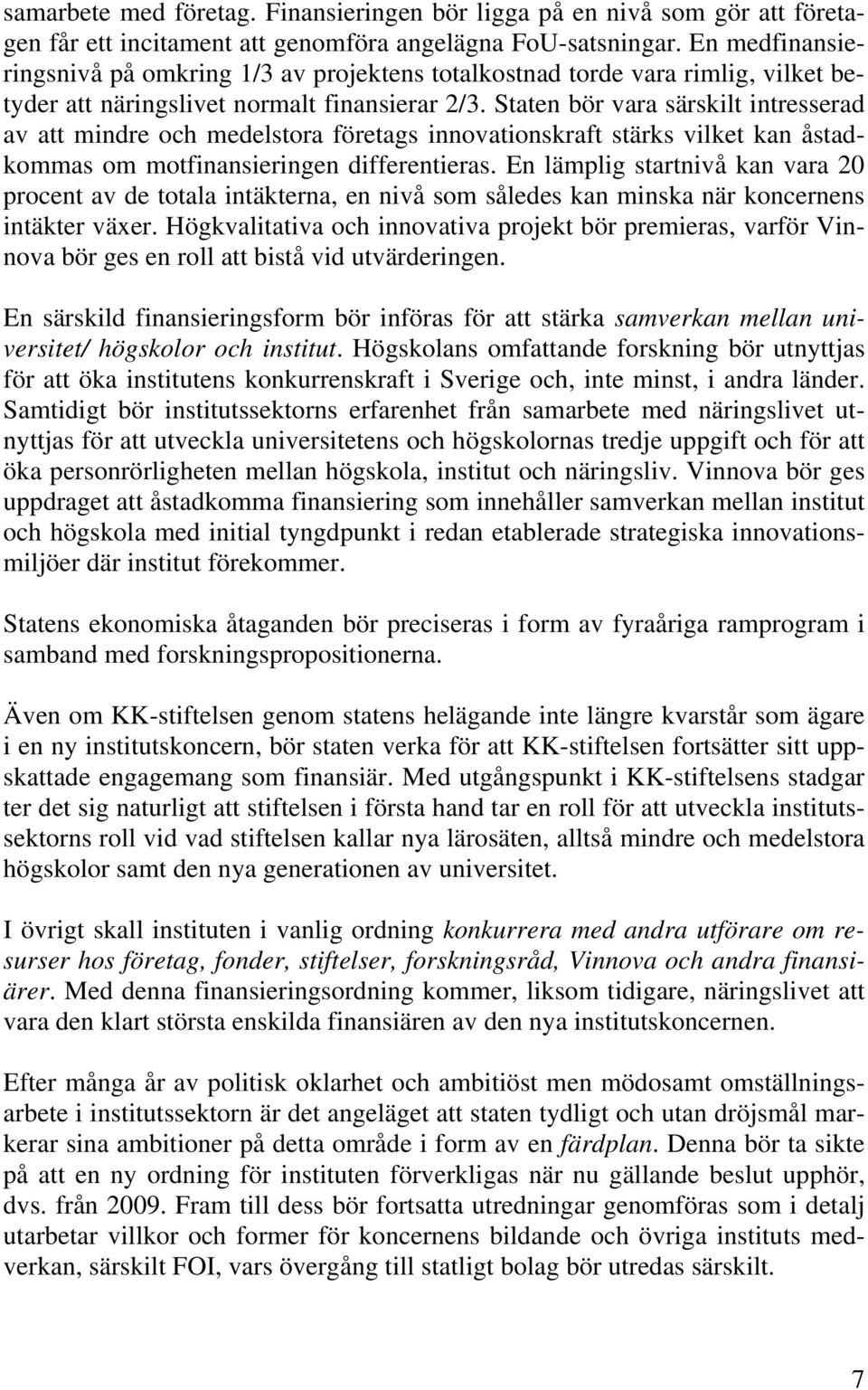 Staten bör vara särskilt intresserad av att mindre och medelstora företags innovationskraft stärks vilket kan åstadkommas om motfinansieringen differentieras.