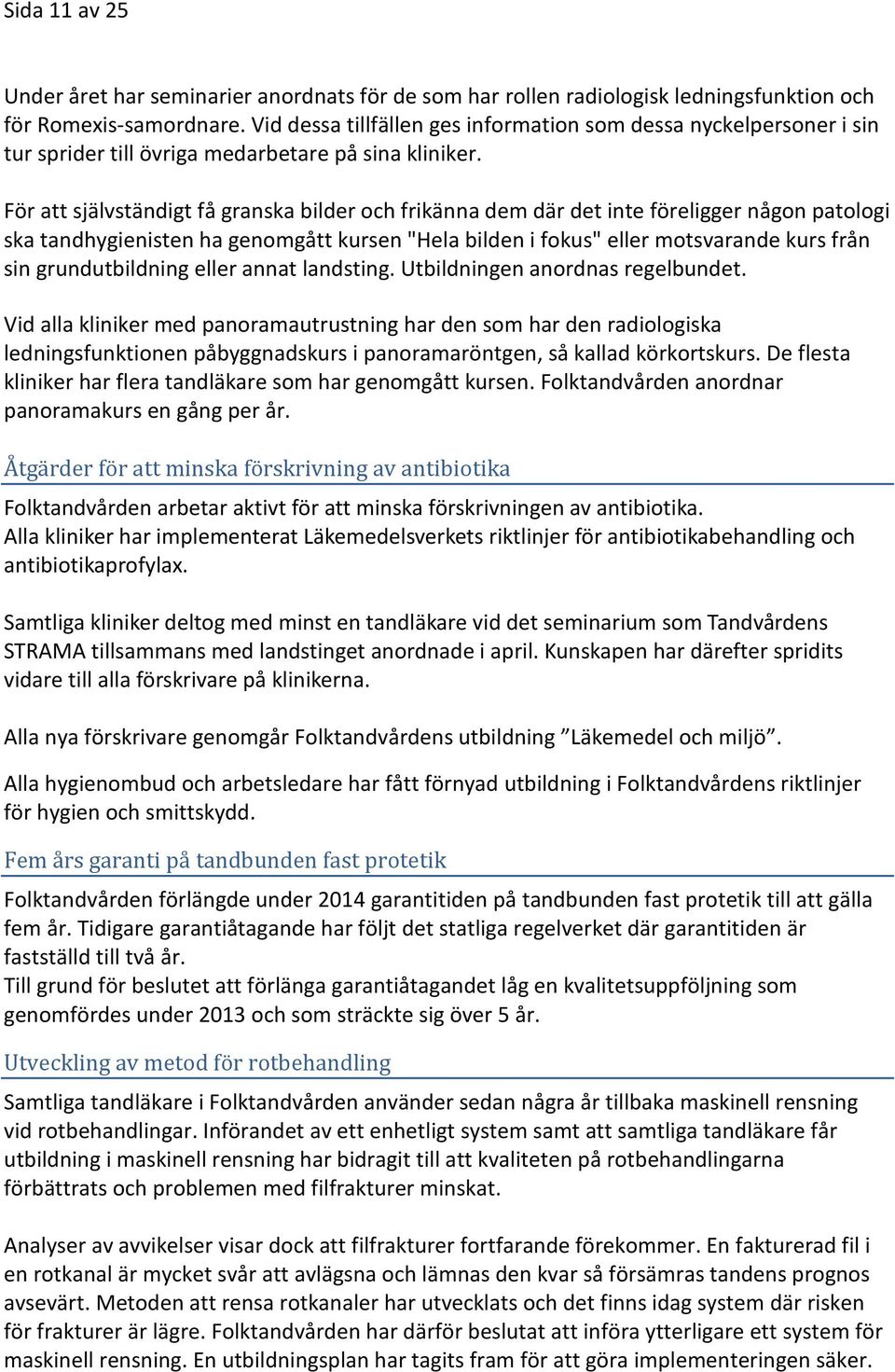 För att självständigt få granska bilder och frikänna dem där det inte föreligger någon patologi ska tandhygienisten ha genomgått kursen "Hela bilden i fokus" eller motsvarande kurs från sin