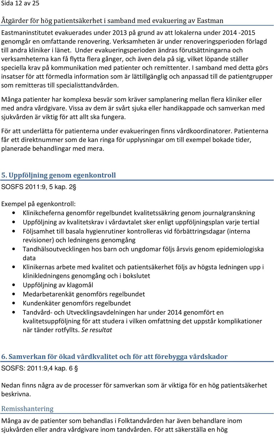 Under evakueringsperioden ändras förutsättningarna och verksamheterna kan få flytta flera gånger, och även dela på sig, vilket löpande ställer speciella krav på kommunikation med patienter och