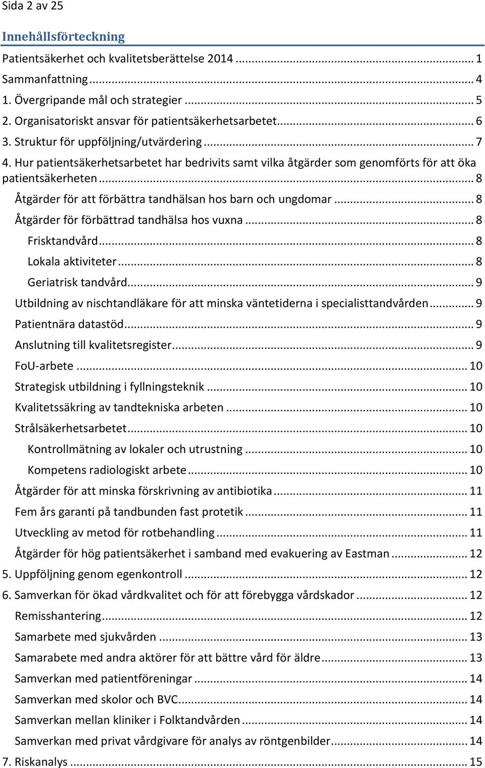 .. 8 Åtgärder för att förbättra tandhälsan hos barn och ungdomar... 8 Åtgärder för förbättrad tandhälsa hos vuxna... 8 Frisktandvård... 8 Lokala aktiviteter... 8 Geriatrisk tandvård.